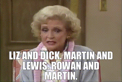 YARN | Liz and Dick. Martin and Lewis. Rowan and Martin. | The Golden Girls  (1985) - S01E14 That Was No Lady | Video clips by quotes | d88cd4fc | 紗